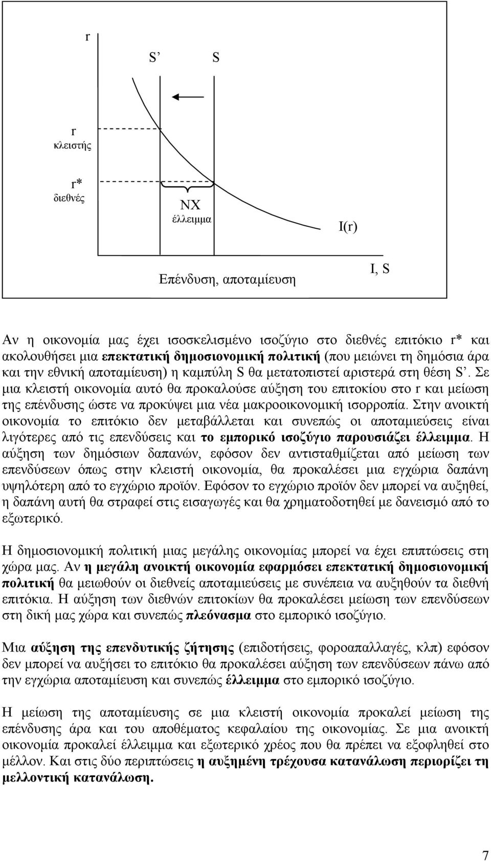 Σε μια κλειστή οικονομία αυτό θα προκαλούσε αύξηση του επιτοκίου στο r και μείωση της επένδυσης ώστε να προκύψει μια νέα μακροοικονομική ισορροπία.