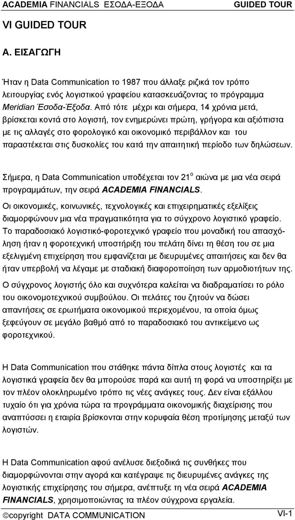 δυσκολίες του κατά την απαιτητική περίοδο των δηλώσεων. Σήμερα, η Data Communication υποδέχεται τον 21 ο αιώνα με μια νέα σειρά προγραμμάτων, την σειρά ACADEMIA FINANCIALS.