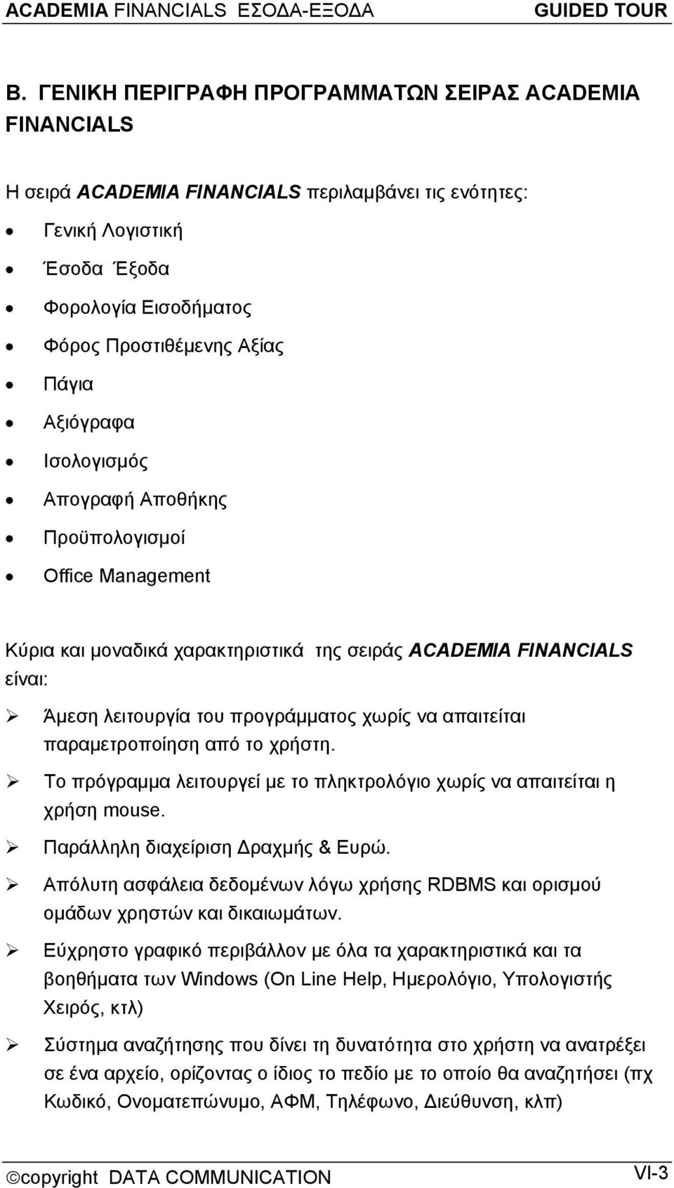 Αξιόγραφα Ισολογισμός Απογραφή Αποθήκης Προϋπολογισμοί Office Management Κύρια και μοναδικά χαρακτηριστικά της σειράς ACADEMIA FINANCIALS είναι: Άμεση λειτουργία του προγράμματος χωρίς να απαιτείται