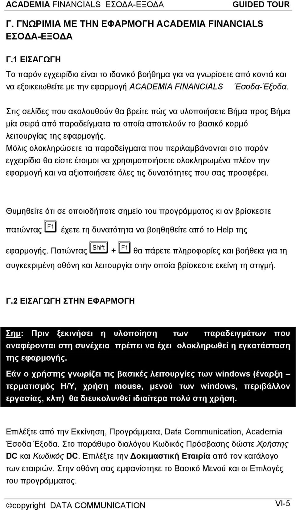 Στις σελίδες που ακολουθούν θα βρείτε πώς να υλοποιήσετε Βήμα προς Βήμα μία σειρά από παραδείγματα τα οποία αποτελούν το βασικό κορμό λειτουργίας της εφαρμογής.