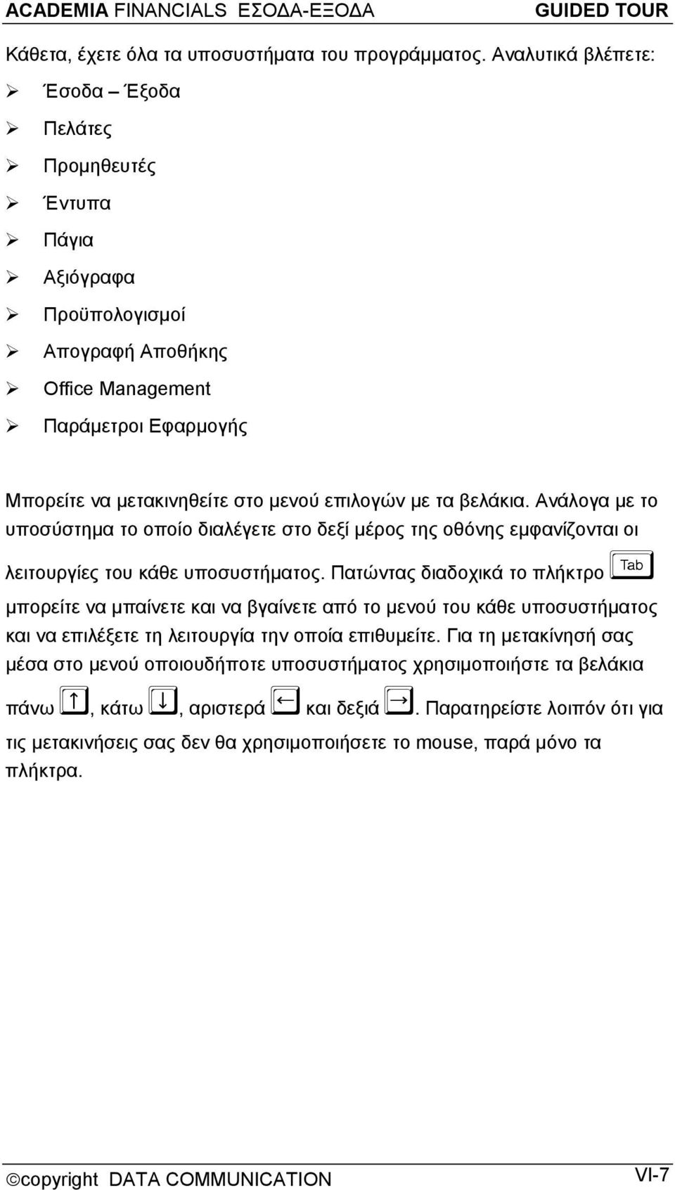 βελάκια. Ανάλογα με το υποσύστημα το οποίο διαλέγετε στο δεξί μέρος της οθόνης εμφανίζονται οι λειτουργίες του κάθε υποσυστήματος.