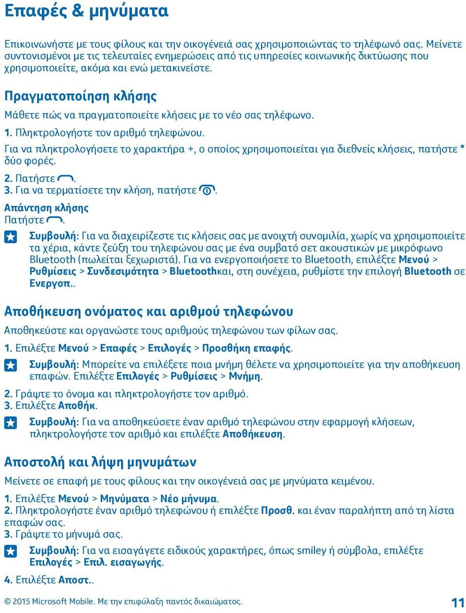 Πραγματοποίηση κλήσης Μάθετε πώς να πραγματοποιείτε κλήσεις με το νέο σας τηλέφωνο. 1. Πληκτρολογήστε τον αριθμό τηλεφώνου.
