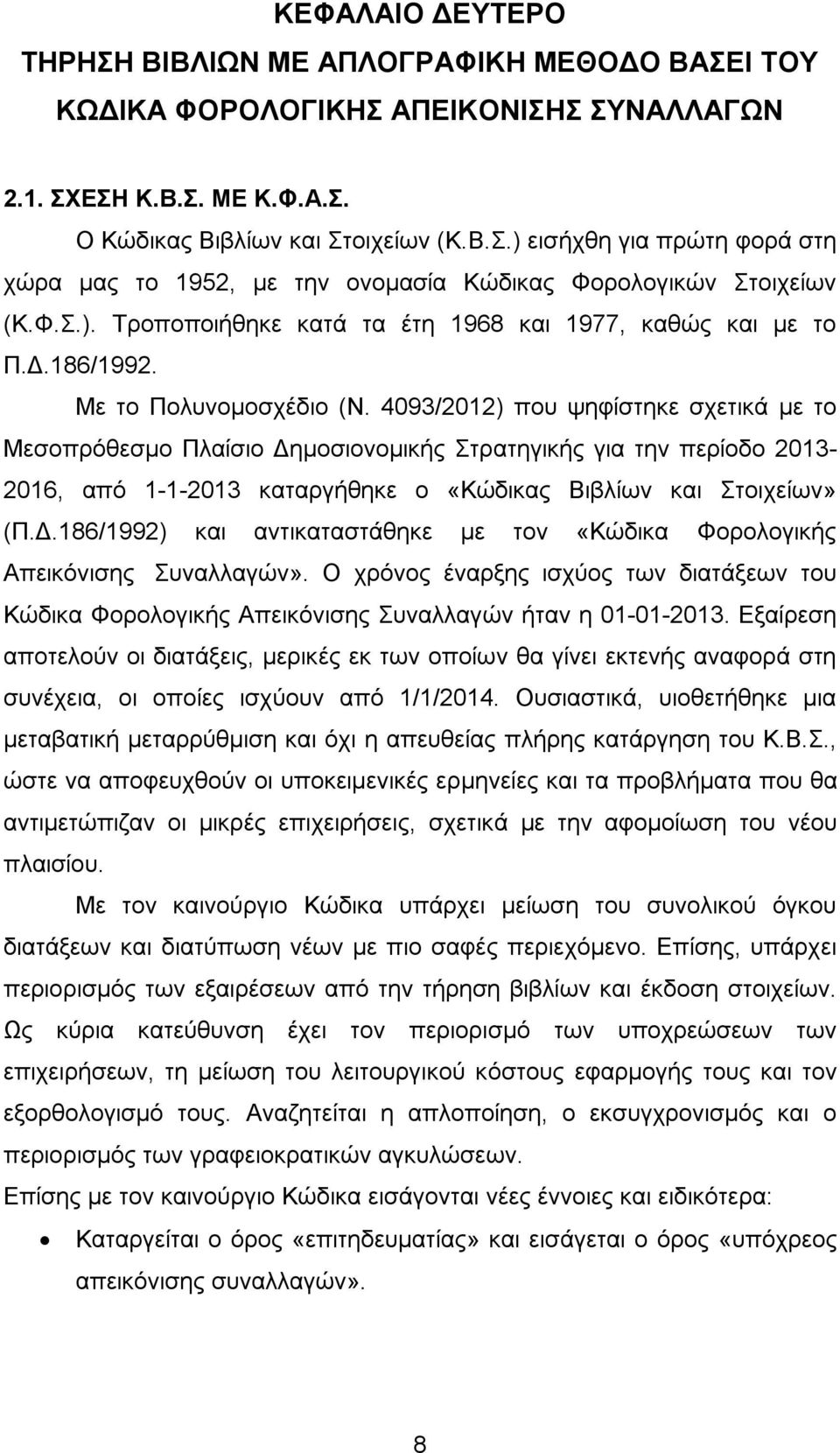 4093/2012) που ψηφίστηκε σχετικά με το Μεσοπρόθεσμο Πλαίσιο Δημοσιονομικής Στρατηγικής για την περίοδο 2013-2016, από 1-1-2013 καταργήθηκε ο «Κώδικας Βιβλίων και Στοιχείων» (Π.Δ.186/1992) και αντικαταστάθηκε με τον «Κώδικα Φορολογικής Απεικόνισης Συναλλαγών».