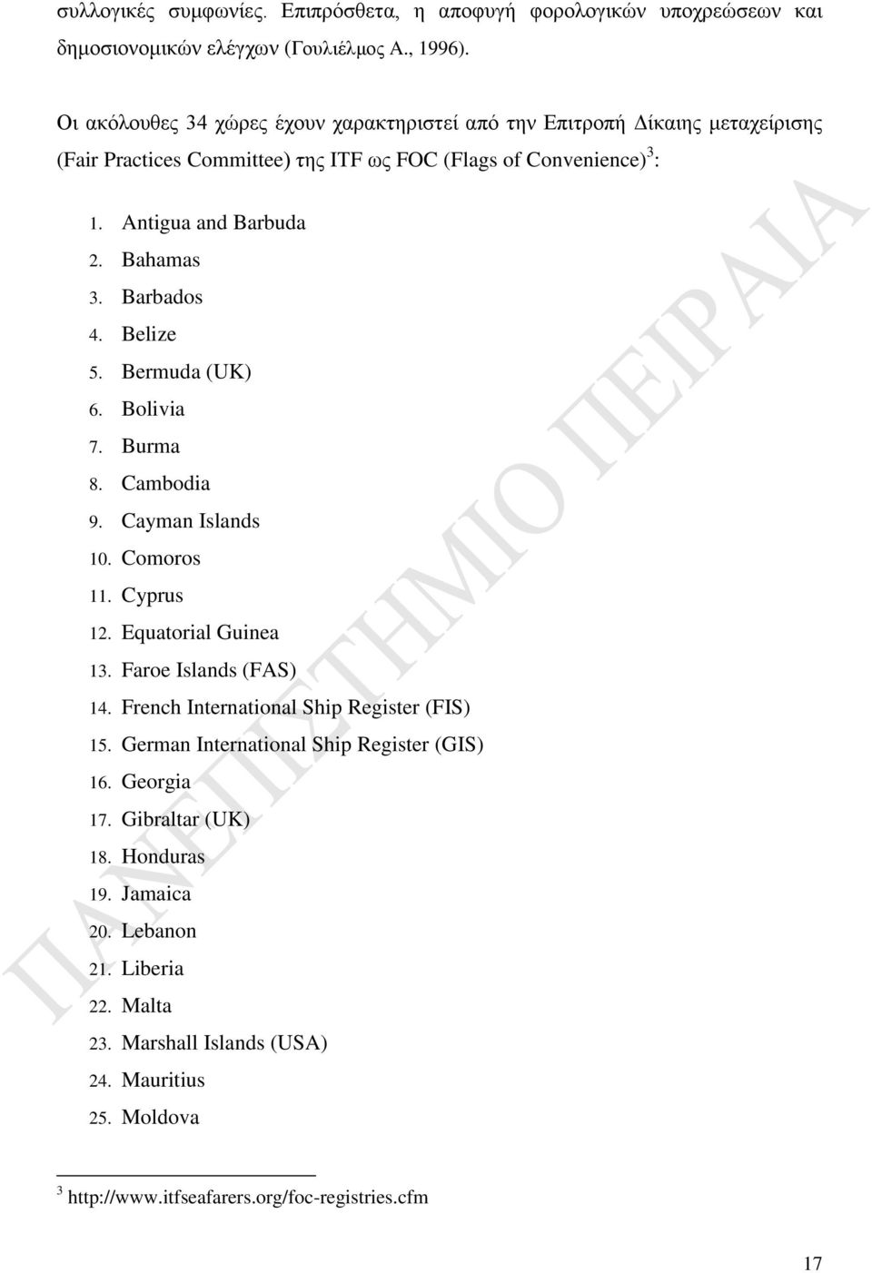 Barbados 4. Belize 5. Bermuda (UK) 6. Bolivia 7. Burma 8. Cambodia 9. Cayman Islands 10. Comoros 11. Cyprus 12. Equatorial Guinea 13. Faroe Islands (FAS) 14.