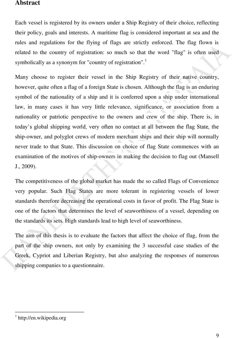 The flag flown is related to the country of registration: so much so that the word "flag" is often used symbolically as a synonym for "country of registration".