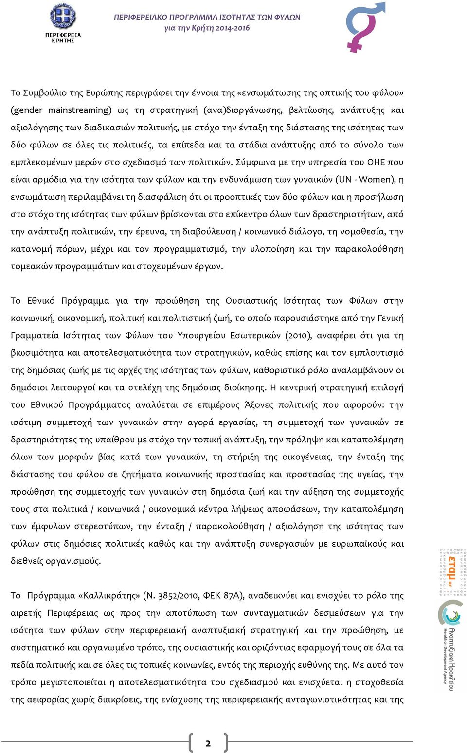Σύμφωνα με την υπηρεσία του ΟΗΕ που είναι αρμόδια για την ισότητα των φύλων και την ενδυνάμωση των γυναικών (UN - Women), η ενσωμάτωση περιλαμβάνει τη διασφάλιση ότι οι προοπτικές των δύο φύλων και η