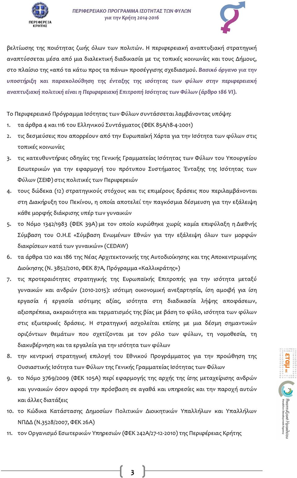 Βασικό όργανο για την υποστήριξη και παρακολούθηση της ένταξης της ισότητας των φύλων στην περιφερειακή αναπτυξιακή πολιτική είναι η Περιφερειακή Επιτροπή Ισότητας των Φύλων (άρθρο 186 VI).
