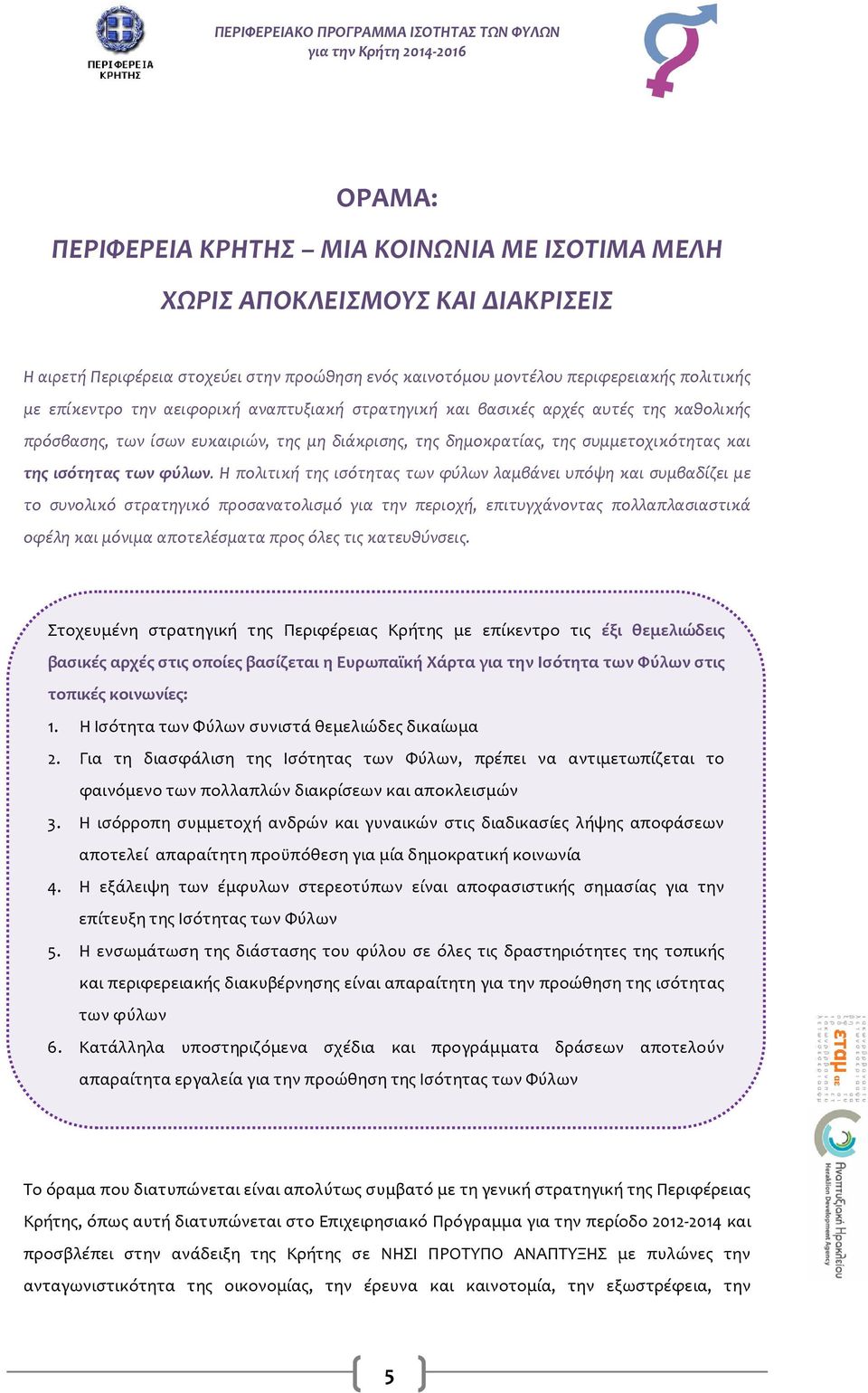 Η πολιτική της ισότητας των φύλων λαμβάνει υπόψη και συμβαδίζει με το συνολικό στρατηγικό προσανατολισμό για την περιοχή, επιτυγχάνοντας πολλαπλασιαστικά οφέλη και μόνιμα αποτελέσματα προς όλες τις