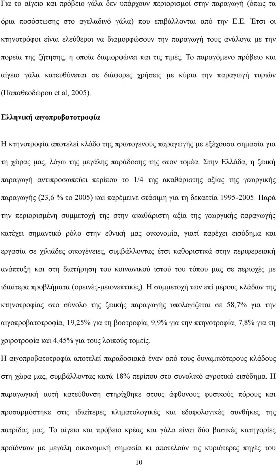 Το παραγόμενο πρόβειο και αίγειο γάλα κατευθύνεται σε διάφορες χρήσεις με κύρια την παραγωγή τυριών (Παπαθεοδώρου et al, 2005).