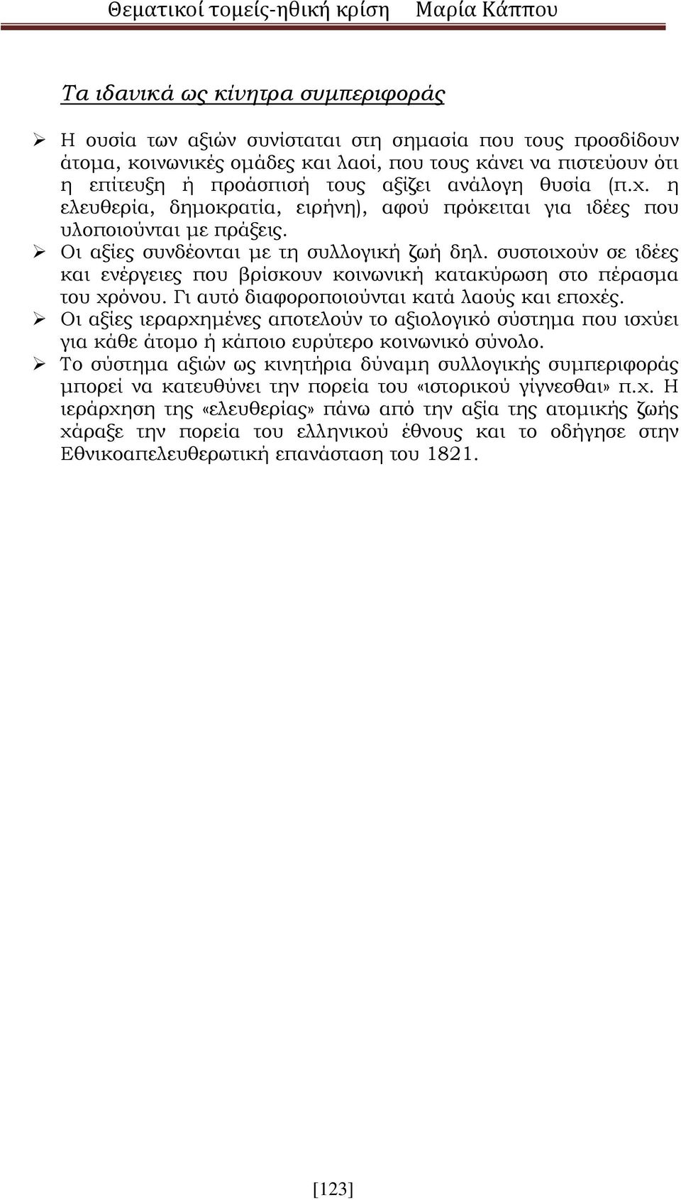 συστοιχούν σε ιδέες και ενέργειες που βρίσκουν κοινωνική κατακύρωση στο πέρασμα του χρόνου. Γι αυτό διαφοροποιούνται κατά λαούς και εποχές.