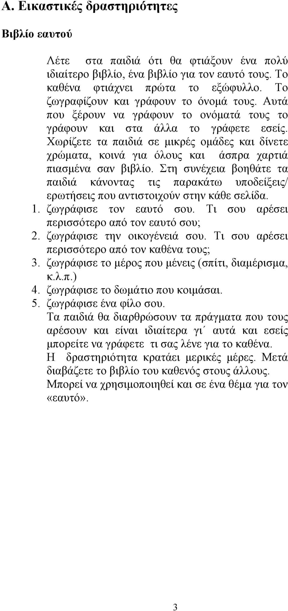 Χωρίζετε τα παιδιά σε μικρές ομάδες και δίνετε χρώματα, κοινά για όλους και άσπρα χαρτιά πιασμένα σαν βιβλίο.