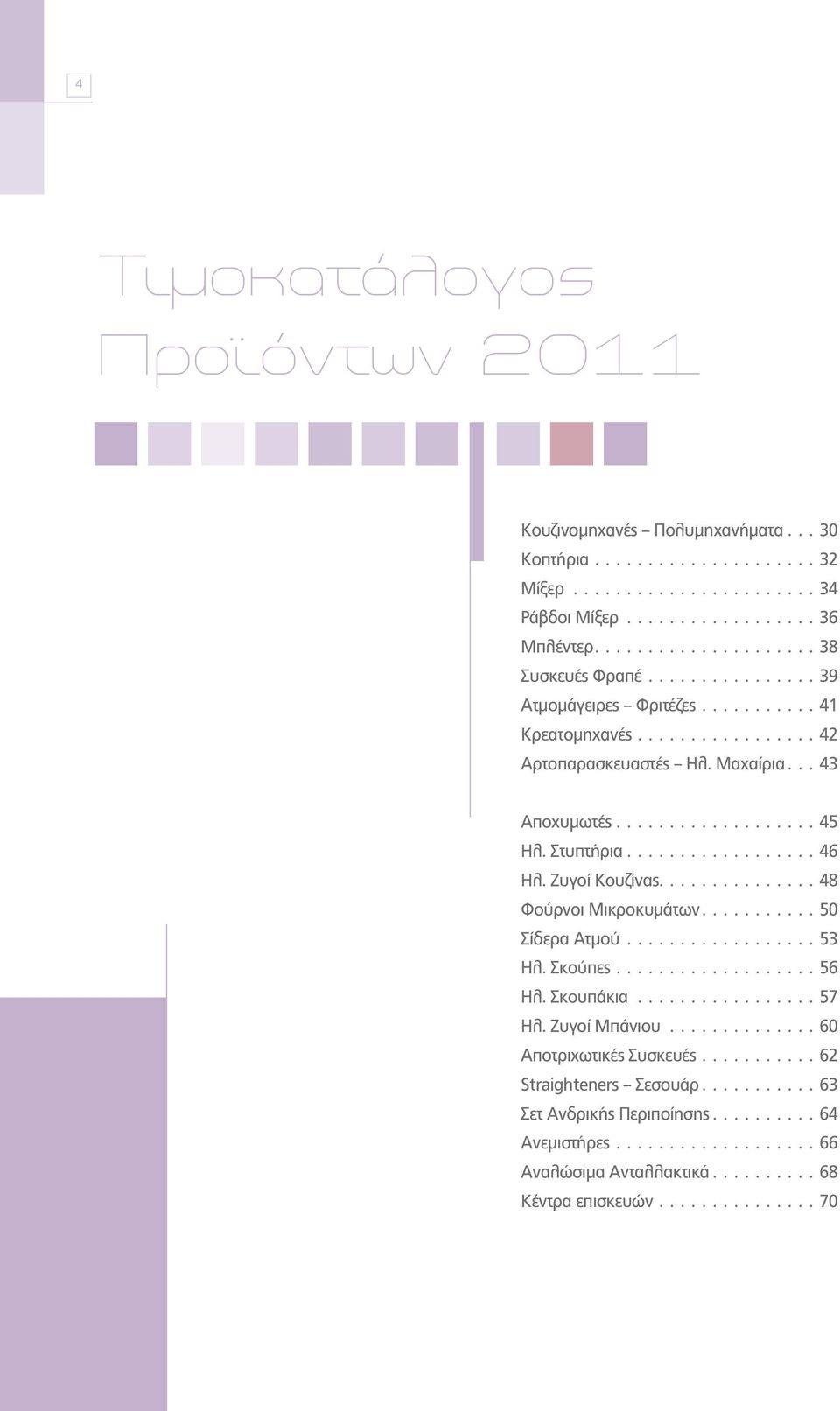 Ζυγοί Κουζίνας............... 48 Φούρνοι Μικροκυµάτων........... 50 Σίδερα Ατµού.................. 5 Ηλ. Σκούπες................... 56 Ηλ. Σκουπάκια................. 57 Ηλ. Ζυγοί Μπάνιου.