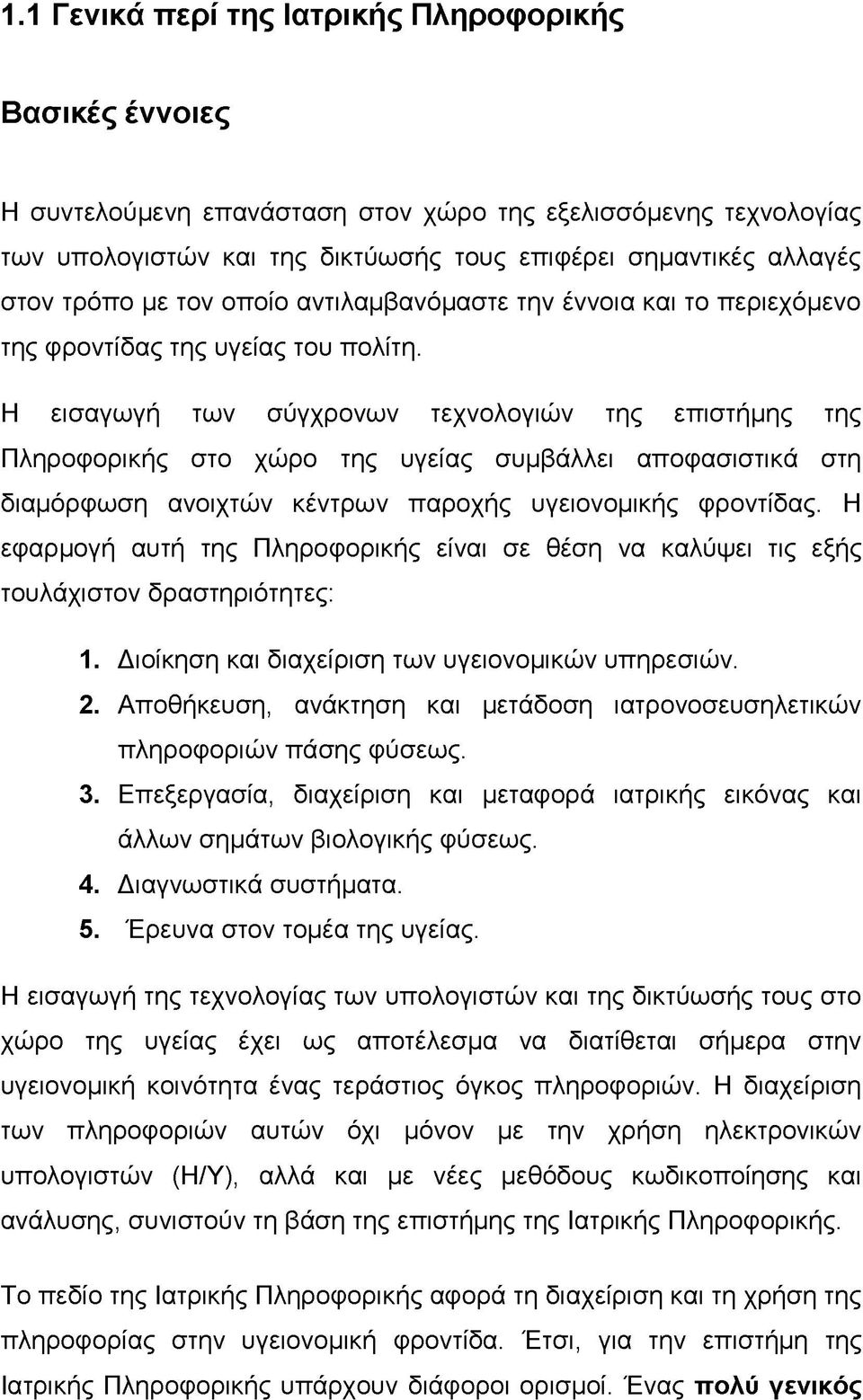 Η εισαγωγή των σύγχρονων τεχνολογιών της επιστήμης της Πληροφορικής στο χώρο της υγείας συμβάλλει αποφασιστικά στη διαμόρφωση ανοιχτών κέντρων παροχής υγειονομικής φροντίδας.