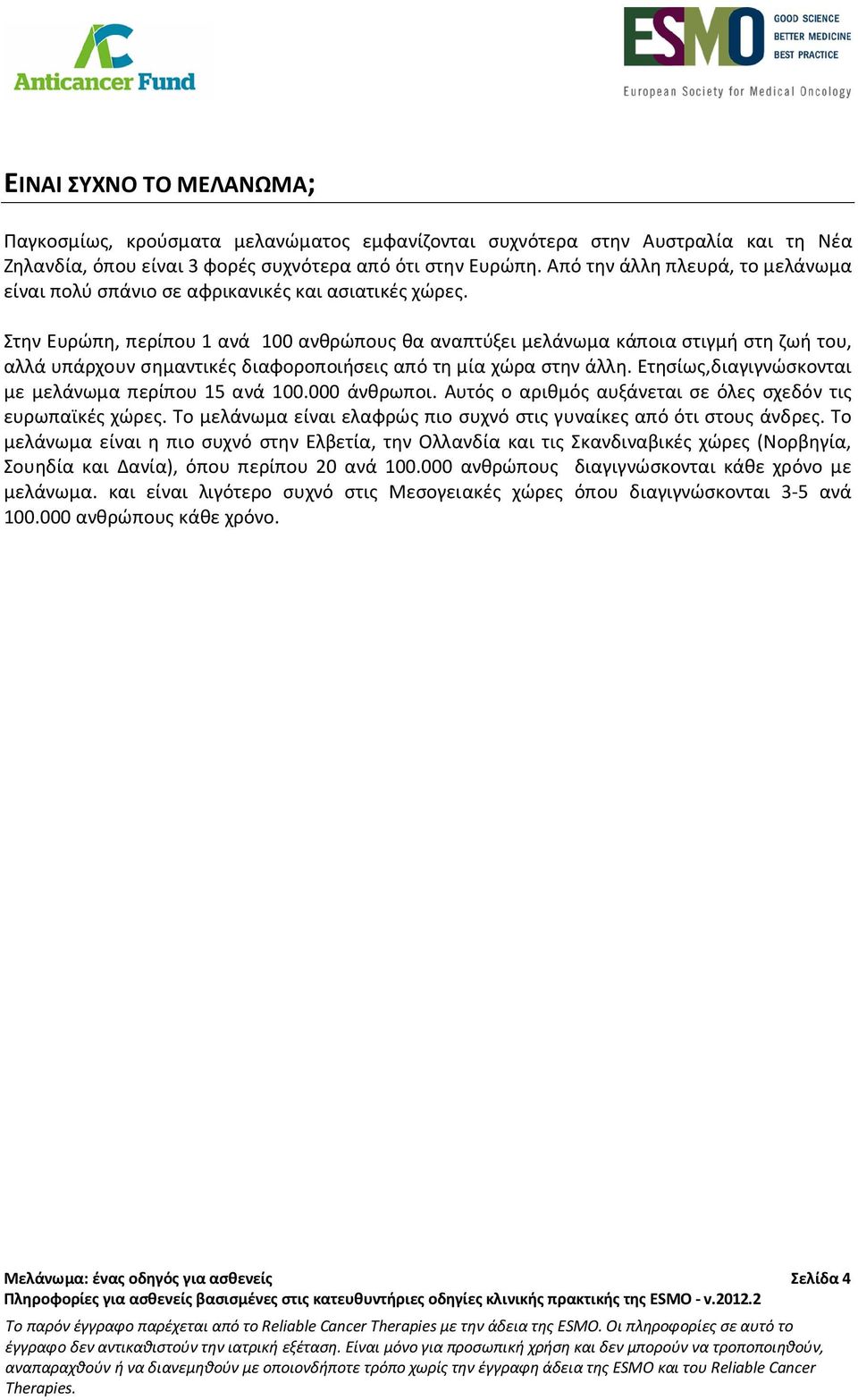 Στην Ευρώπη, περίπου 1 ανά 100 ανθρώπους θα αναπτύξει μελάνωμα κάποια στιγμή στη ζωή του, αλλά υπάρχουν σημαντικές διαφοροποιήσεις από τη μία χώρα στην άλλη.