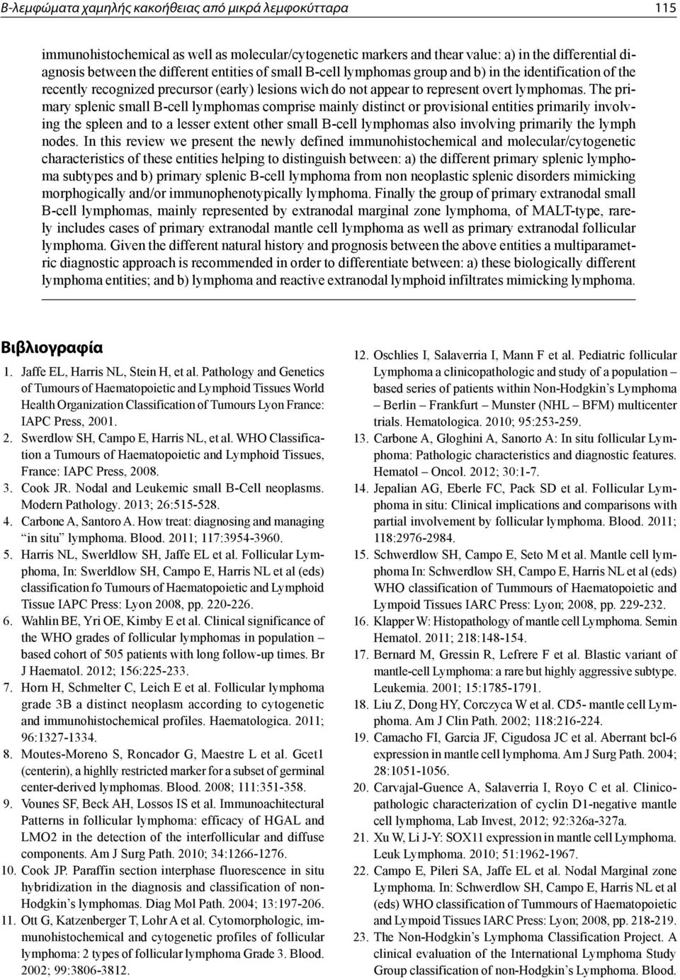 The primary splenic small B-cell lymphomas comprise mainly distinct or provisional entities primarily involving the spleen and to a lesser extent other small B-cell lymphomas also involving primarily