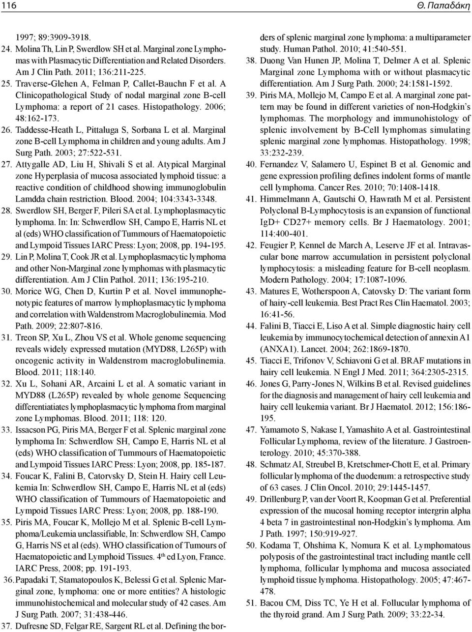 Taddesse-Heath L, Pittaluga S, Sorbana L et al. Marginal zone B-cell Lymphoma in children and young adults. Am J Surg Path. 2003; 27:522-531. 27. Attygalle AD, Liu H, Shivali S et al.