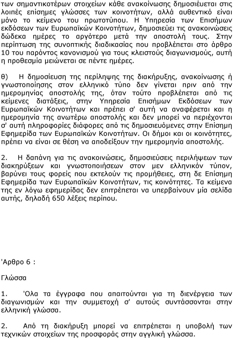 Στην περίπτωση της συνοπτικής διαδικασίας που προβλέπεται στο άρθρο 10 του παρόντος κανονισμού για τους κλειστούς διαγωνισμούς, αυτή η προθεσμία μειώνεται σε πέντε ημέρες.