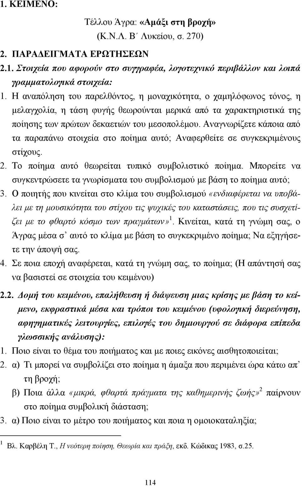 Αναγνωρίζετε κάποια από τα παραπάνω στοιχεία στο ποίηµα αυτό; Αναφερθείτε σε συγκεκριµένους στίχους. 2. Το ποίηµα αυτό θεωρείται τυπικό συµβολιστικό ποίηµα.