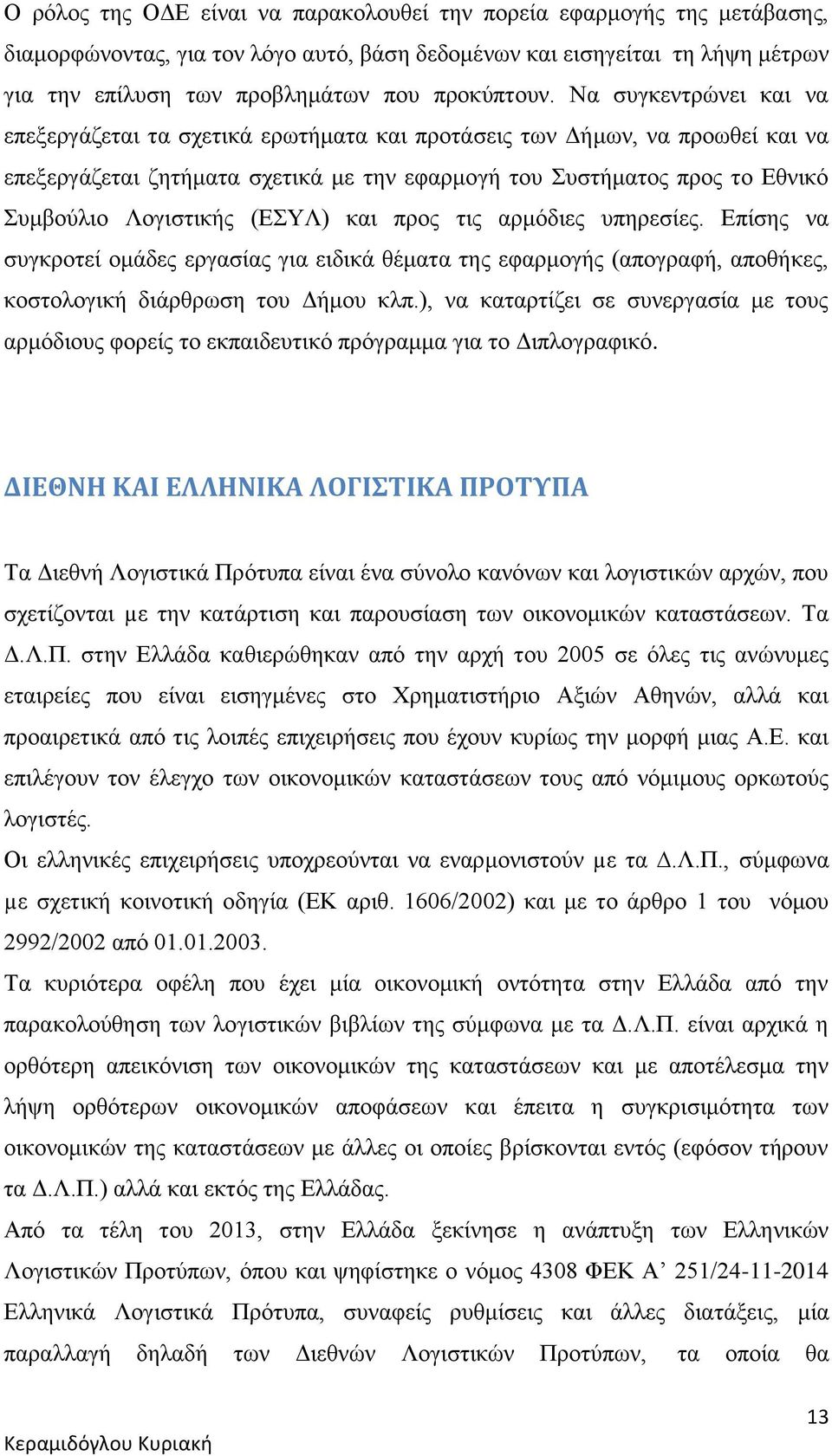 Να συγκεντρώνει και να επεξεργάζεται τα σχετικά ερωτήματα και προτάσεις των Δήμων, να προωθεί και να επεξεργάζεται ζητήματα σχετικά με την εφαρμογή του Συστήματος προς το Εθνικό Συμβούλιο Λογιστικής