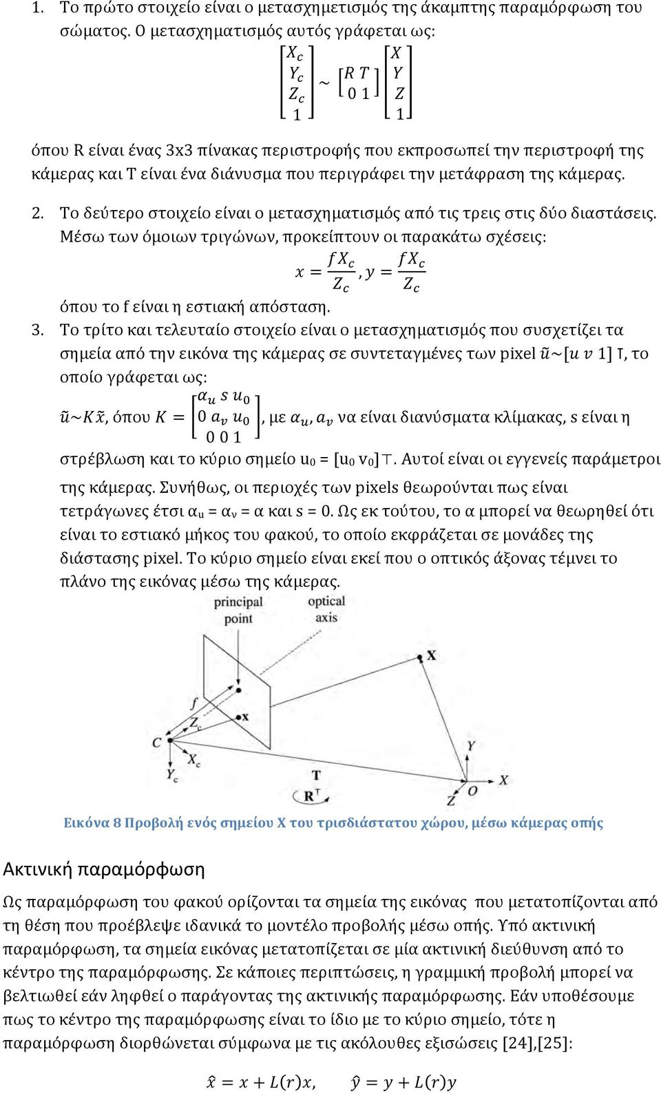 Το δεύτερο στοιχείο είναι ο μετασχηματισμός από τις τρεις στις δύο διαστάσεις. Μέσω των όμοιων τριγώνων, προκείπτουν οι παρακάτω σχέσεις: x = fx!, y = fx! Z! Z! όπου το f είναι η εστιακή απόσταση. 3.
