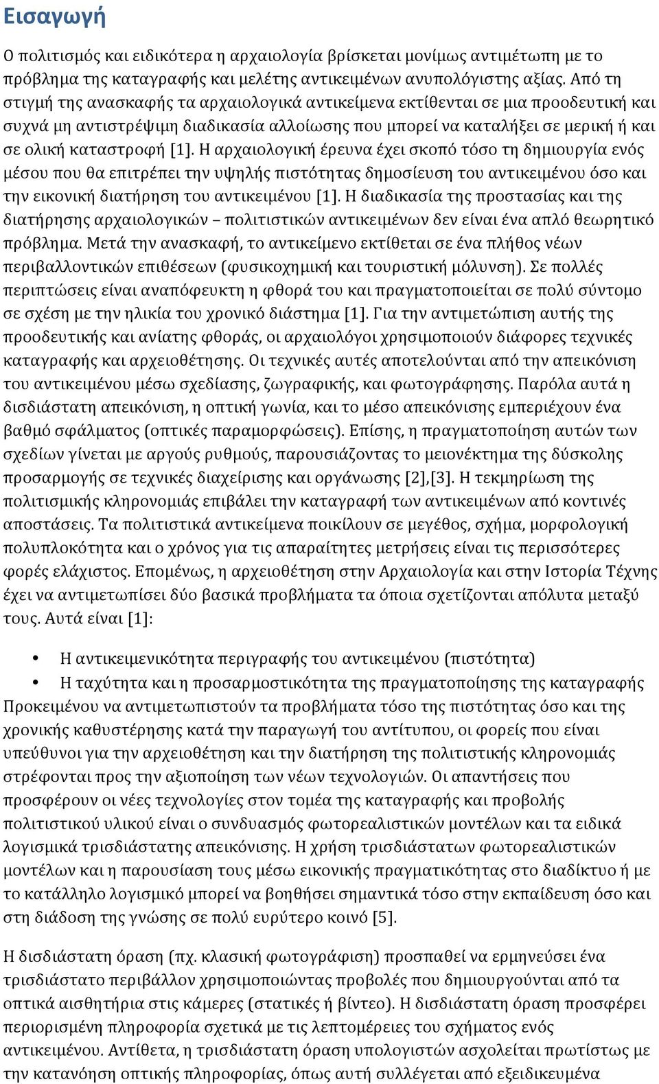 Η αρχαιολογική έρευνα έχει σκοπό τόσο τη δημιουργία ενός μέσου που θα επιτρέπει την υψηλής πιστότητας δημοσίευση του αντικειμένου όσο και την εικονική διατήρηση του αντικειμένου [1].