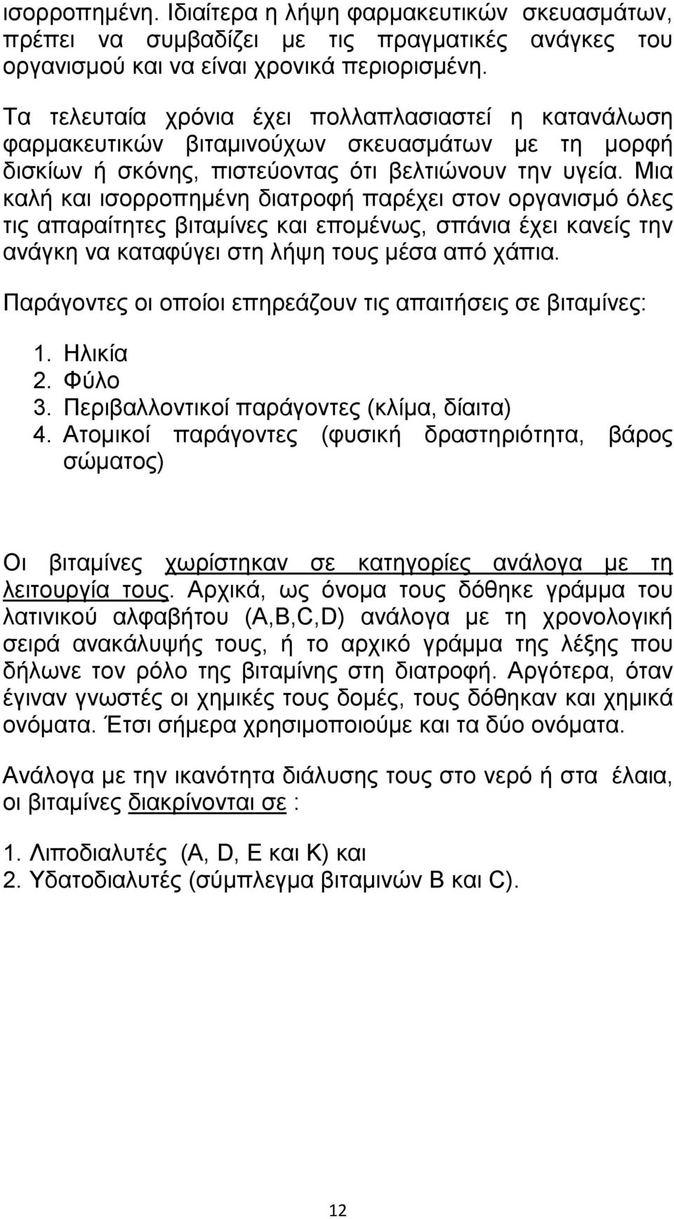 Μια καλή και ισορροπηµένη διατροφή παρέχει στον οργανισµό όλες τις απαραίτητες βιταµίνες και εποµένως, σπάνια έχει κανείς την ανάγκη να καταφύγει στη λήψη τους µέσα από χάπια.