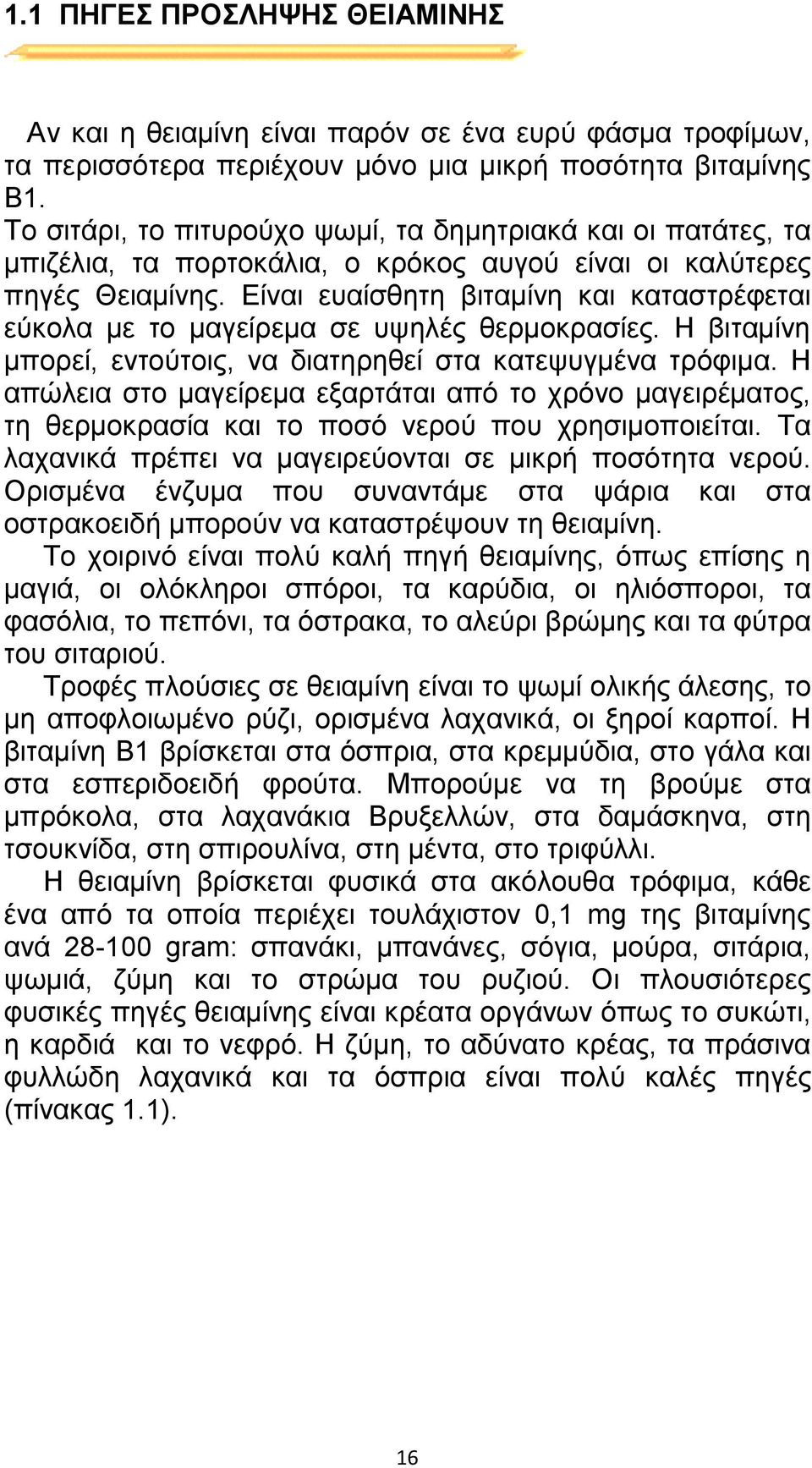 Είναι ευαίσθητη βιταµίνη και καταστρέφεται εύκολα µε το µαγείρεµα σε υψηλές θερµοκρασίες. Η βιταµίνη µπορεί, εντούτοις, να διατηρηθεί στα κατεψυγµένα τρόφιµα.