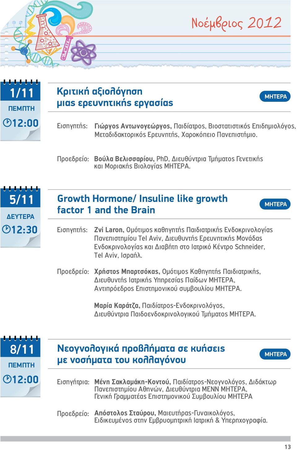 5/11 Growth Hormone/ Insuline like growth factor 1 and the Brain ΔΕΥΤΕΡΑ 12:30 Zvi Laron, Ομότιμος καθηγητής Παιδιατρικής Ενδοκρινολογίας Πανεπιστημίου Tel Aviv, Διευθυντής Ερευνητικής Μονάδας