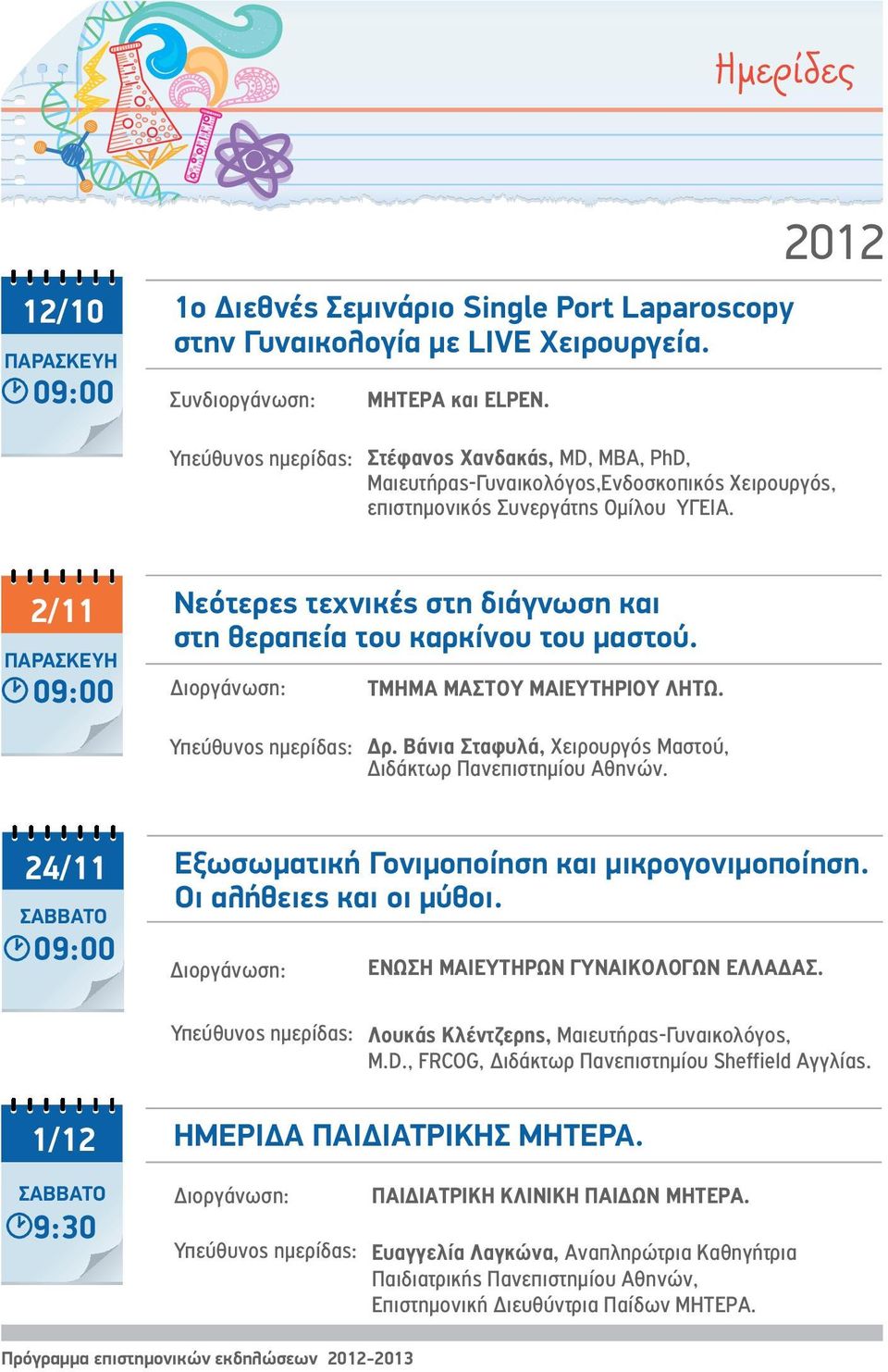 2/11 ΠΑΡΑΣΚΕΥΗ 09:00 Νεότερες τεχνικές στη διάγνωση και στη θεραπεία του καρκίνου του μαστού. Διοργάνωση: ΤΜΗΜΑ ΜΑΣΤΟΥ ΜΑΙΕΥΤΗΡΙΟΥ. Υπεύθυνος ημερίδας: Δρ.