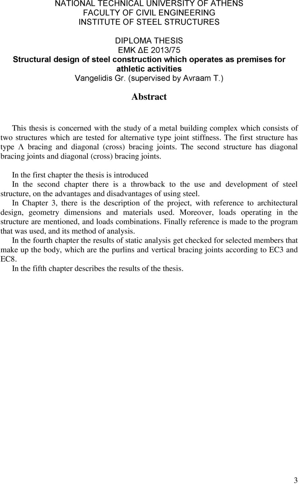 ) Abstract This thesis is concerned with the study of a metal building complex which consists of two structures which are tested for alternative type joint stiffness.