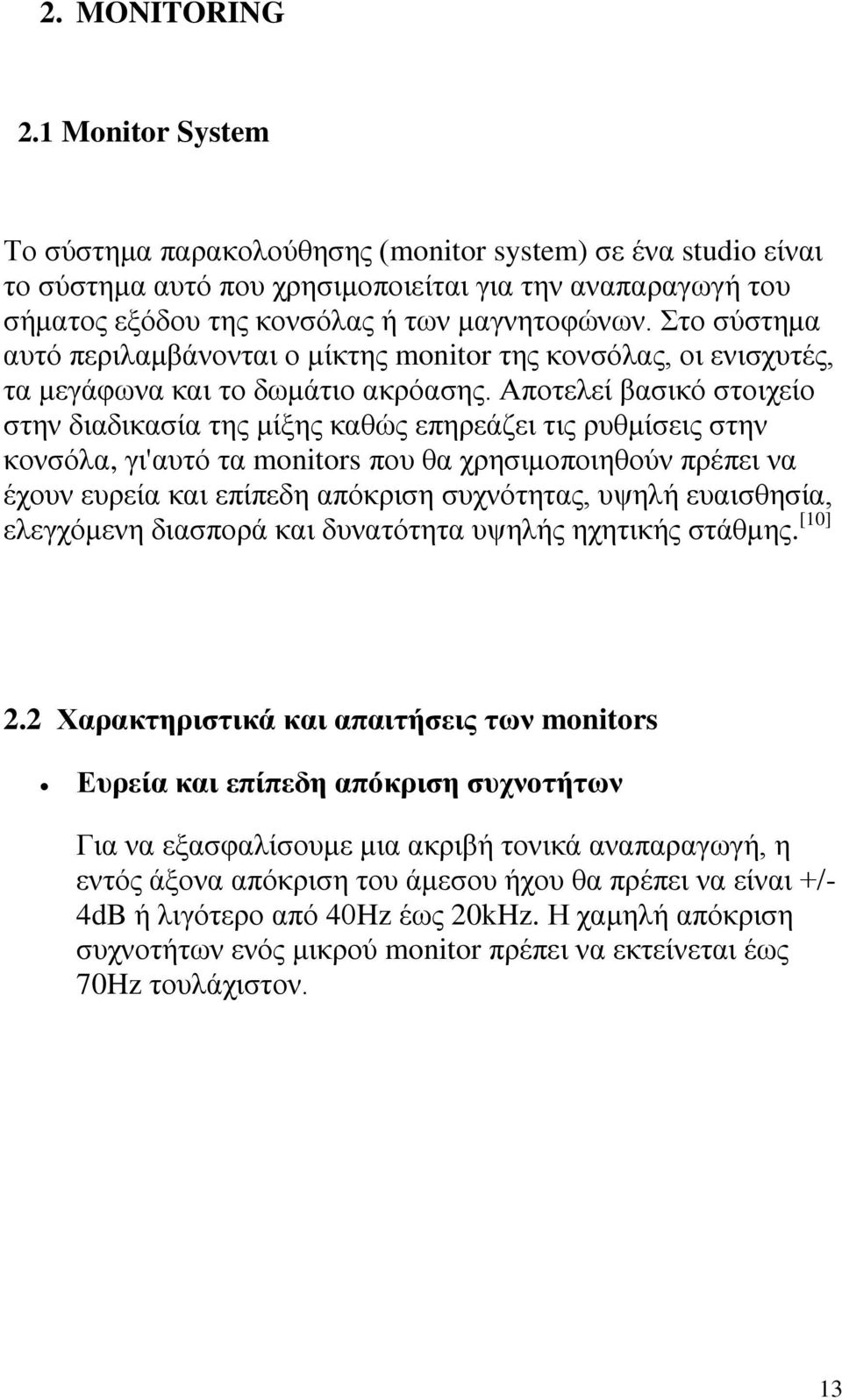 Στο σύστημα αυτό περιλαμβάνονται ο μίκτης monitor της κονσόλας, οι ενισχυτές, τα μεγάφωνα και το δωμάτιο ακρόασης.