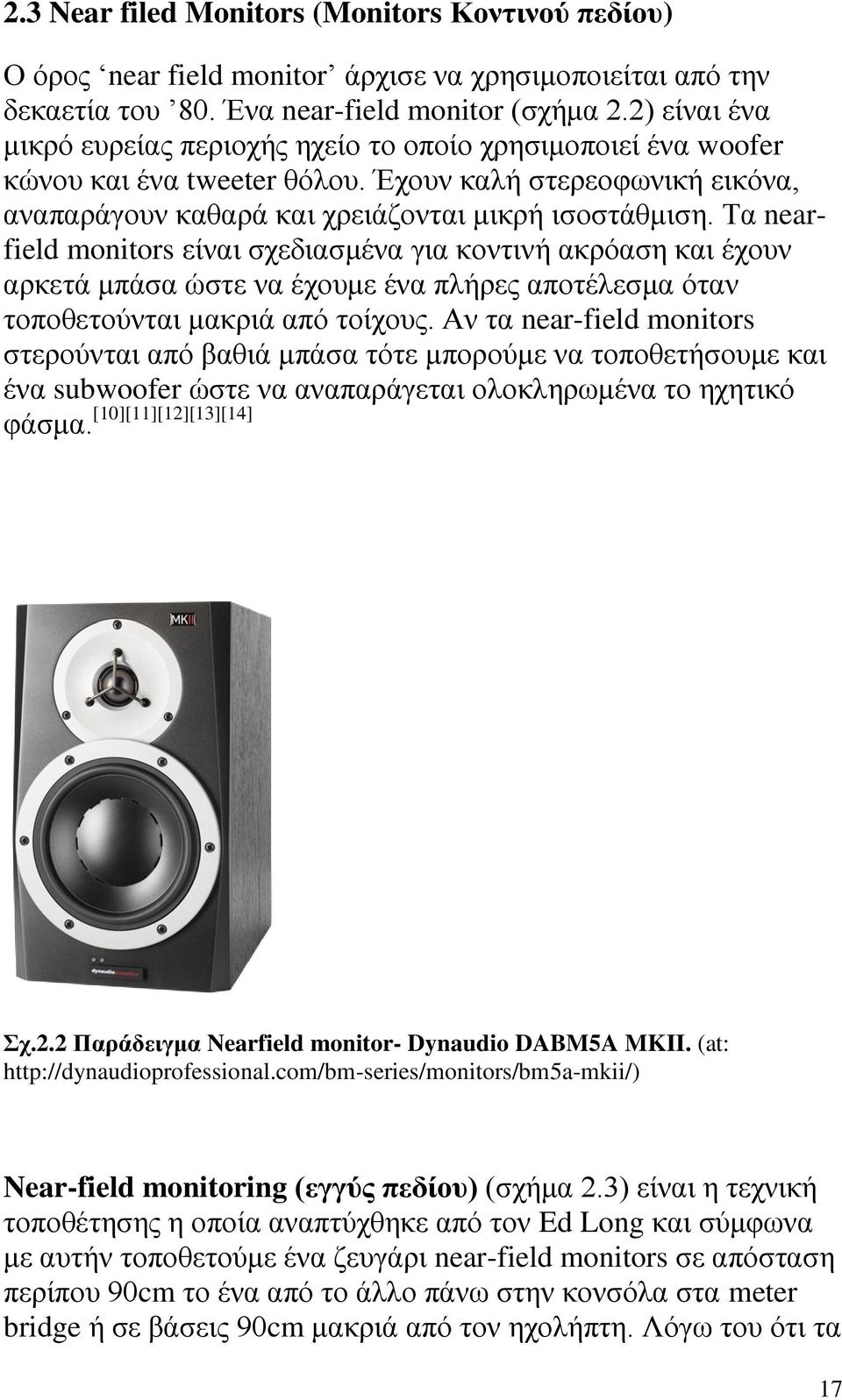 Τα nearfield monitors είναι σχεδιασμένα για κοντινή ακρόαση και έχουν αρκετά μπάσα ώστε να έχουμε ένα πλήρες αποτέλεσμα όταν τοποθετούνται μακριά από τοίχους.
