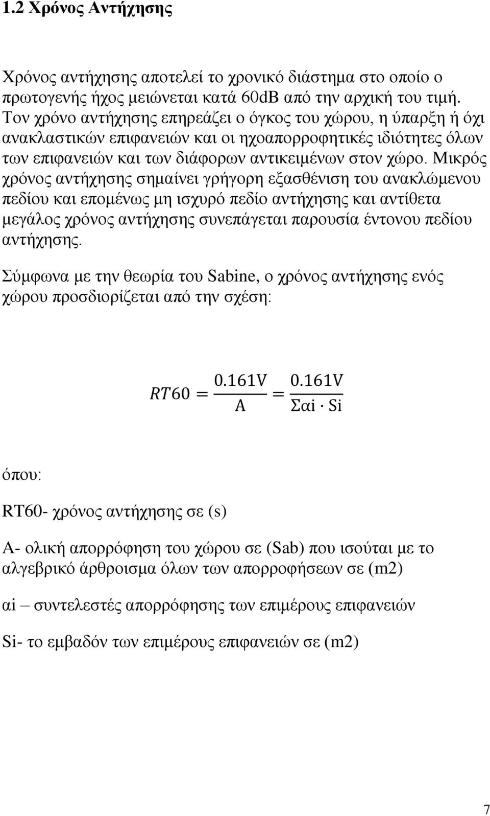 Μικρός χρόνος αντήχησης σημαίνει γρήγορη εξασθένιση του ανακλώμενου πεδίου και επομένως μη ισχυρό πεδίο αντήχησης και αντίθετα μεγάλος χρόνος αντήχησης συνεπάγεται παρουσία έντονου πεδίου αντήχησης.