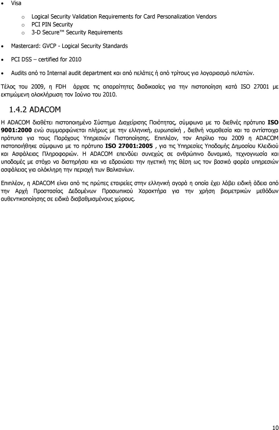 Τέλος του 2009, η FDH άρχισε τις απαραίτητες διαδικασίες για την πιστοποίηση κατά ISO 27001 με εκτιμώμενη ολοκλήρωση τον Ιούνιο του 2010. 1.4.