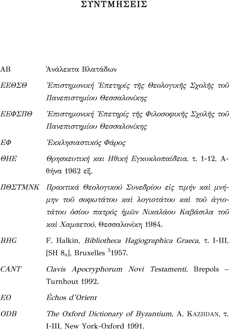 ΠΘΣΤΜΝΚ Πρακτικά Θεολογικού Συνεδρίου εἰς τιμήν καὶ μνήμην τοῦ σοφωτάτου καὶ λογιοτάτου καὶ τοῦ ἀγιοτάτου ὁσίου πατρός ἡμῶν Νικαλάου Καβάσιλα τοῦ καὶ Χαμαετού, Θεσσαλονίκη 1984.