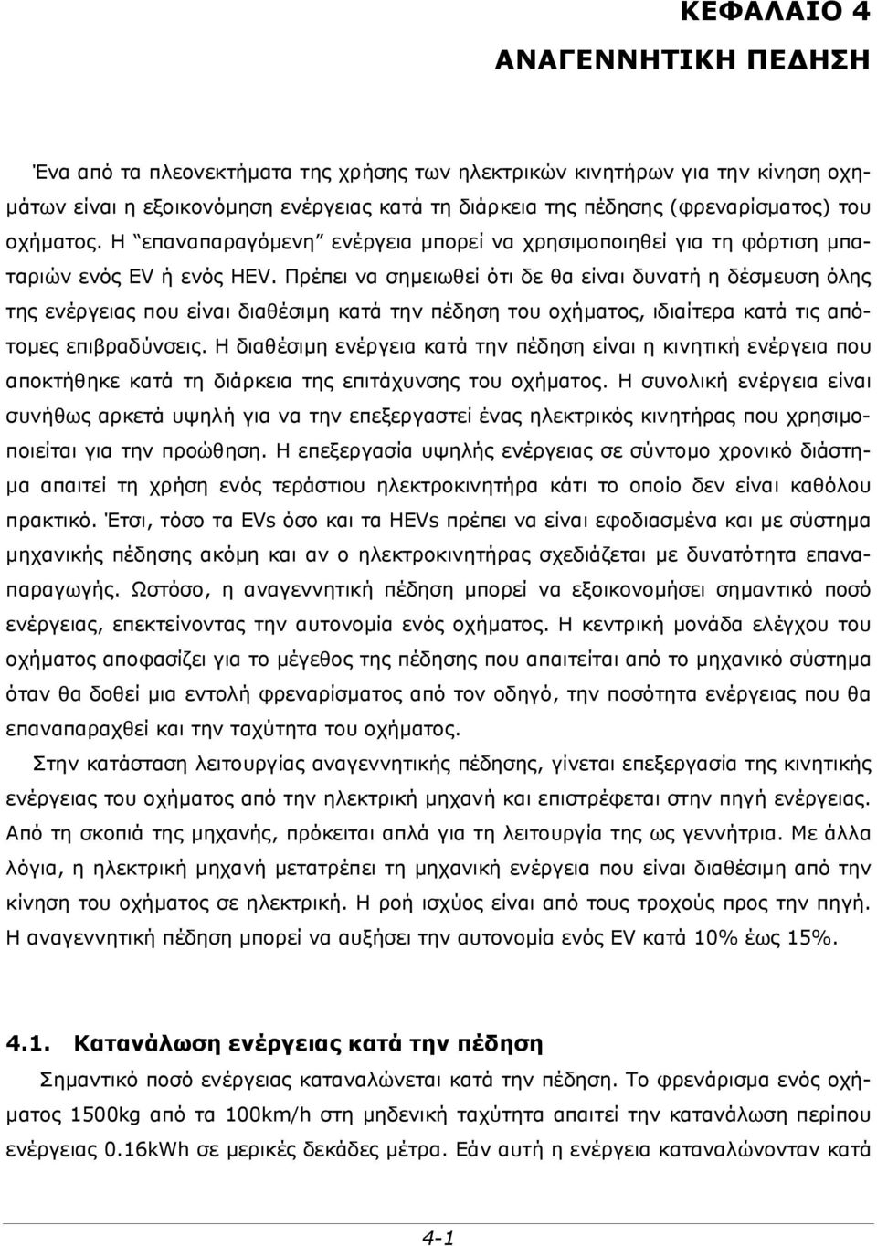 Πρέπει να σημειωθεί ότι δε θα είναι δυνατή η δέσμευση όλης της ενέργειας που είναι διαθέσιμη κατά την πέδηση του οχήματος, ιδιαίτερα κατά τις απότομες επιβραδύνσεις.