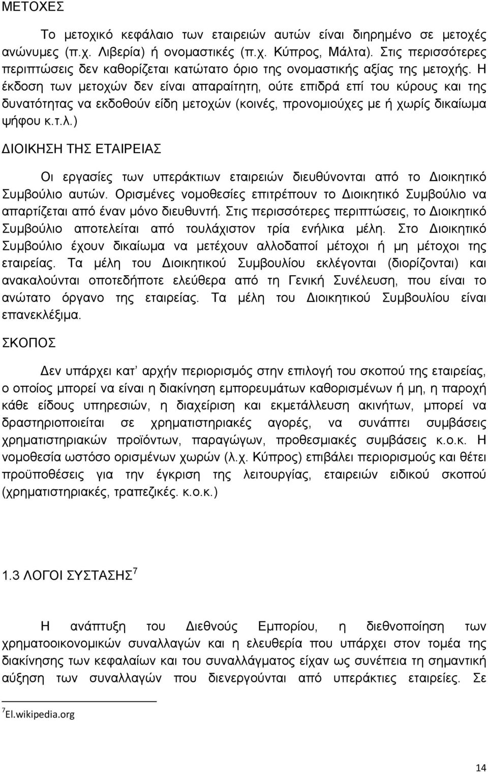 Η έκδοση των μετοχών δεν είναι απαραίτητη, ούτε επιδρά επί του κύρους και της δυνατότητας να εκδοθούν είδη μετοχών (κοινές, προνομιούχες με ή χωρίς δικαίωμα ψήφου κ.τ.λ.