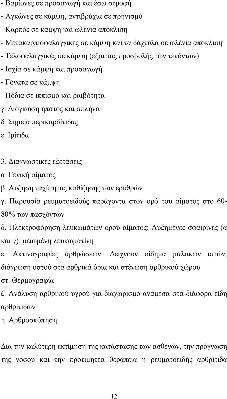 Ιρίτιδα 3. ιαγνωστικές εξετάσεις α. Γενική αίµατος β. Αύξηση ταχύτητας καθίζησης των ερυθρών γ. Παρουσία ρευµατοειδούς παράγοντα στον ορό του αίµατος στο 60-80% των πασχόντων δ.