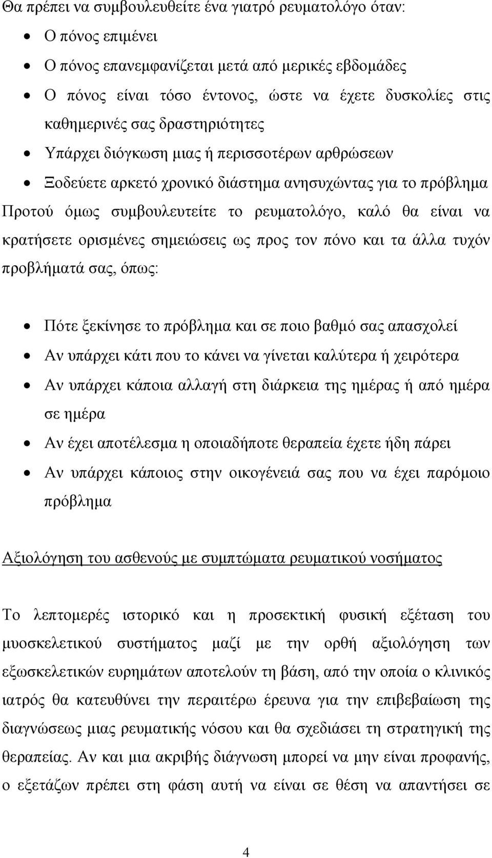 ορισµένες σηµειώσεις ως προς τον πόνο και τα άλλα τυχόν προβλήµατά σας, όπως: Πότε ξεκίνησε το πρόβληµα και σε ποιο βαθµό σας απασχολεί Αν υπάρχει κάτι που το κάνει να γίνεται καλύτερα ή χειρότερα Αν