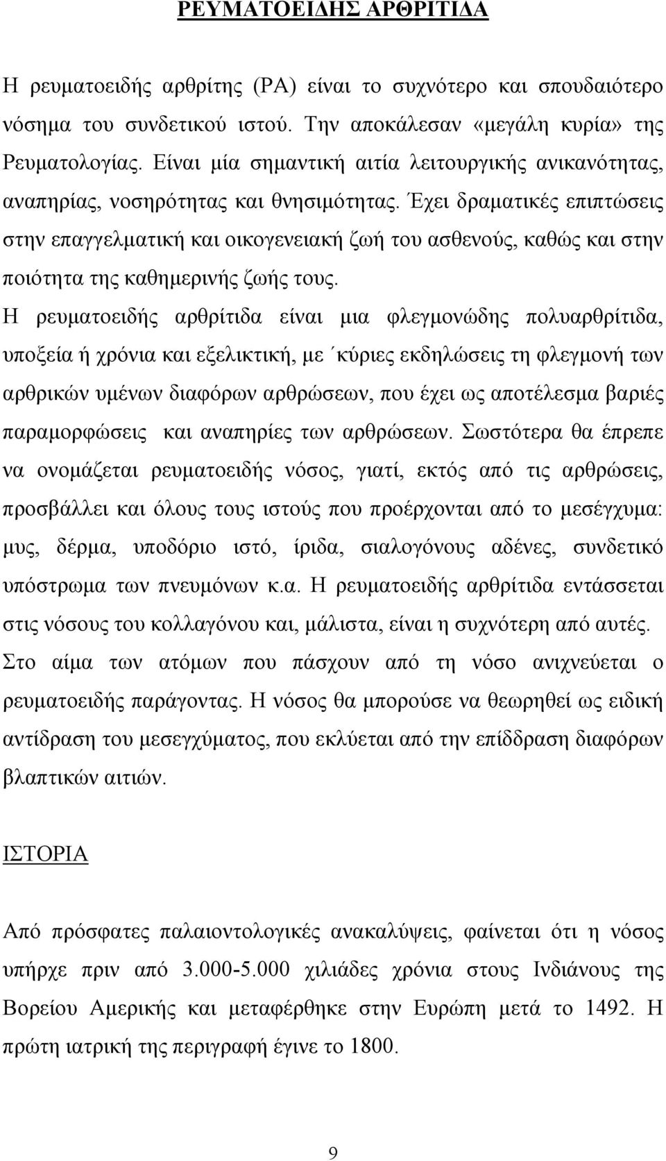 Έχει δραµατικές επιπτώσεις στην επαγγελµατική και οικογενειακή ζωή του ασθενούς, καθώς και στην ποιότητα της καθηµερινής ζωής τους.