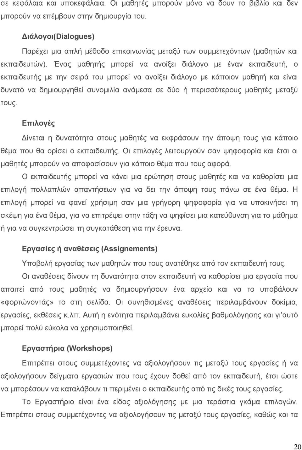 Ένας μαθητής μπορεί να ανοίξει διάλογο με έναν εκπαιδευτή, ο εκπαιδευτής με την σειρά του μπορεί να ανοίξει διάλογο με κάποιον μαθητή και είναι δυνατό να δημιουργηθεί συνομιλία ανάμεσα σε δύο ή