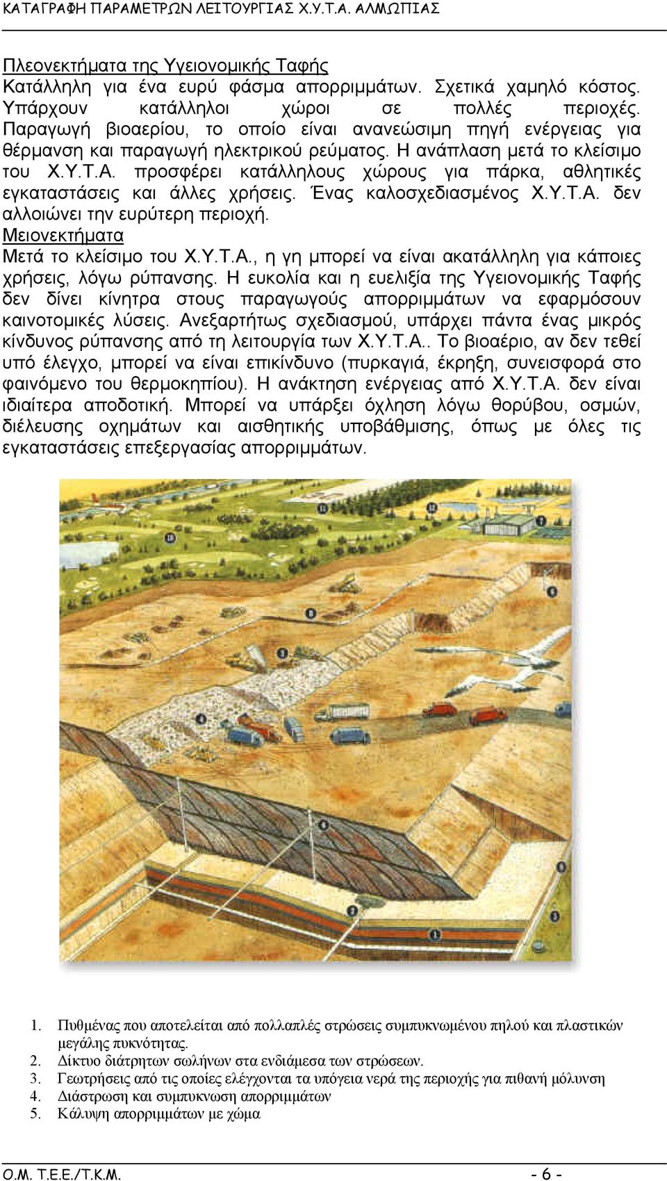 προσφέρει κατάλληλους χώρους για πάρκα, αθλητικές εγκαταστάσεις και άλλες χρήσεις. Ένας καλοσχεδιασµένος Χ.Υ.Τ.Α. δεν αλλοιώνει την ευρύτερη περιοχή. Μειονεκτήµατα Μετά το κλείσιµο του Χ.Υ.Τ.Α., η γη µπορεί να είναι ακατάλληλη για κάποιες χρήσεις, λόγω ρύπανσης.