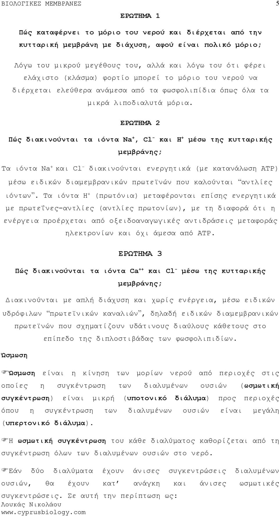 ΕΡΩΤΗΜΑ 2 Πώς διακινούνται τα ιόντα Na +, Cl - και H + μέσω της κυτταρικής μεμβράνης; Τα ιόντα Na + και Cl - διακινούνται ενεργητικά (με κατανάλωση ΑΤΡ) μέσω ειδικών διαμεμβρανικών πρωτεϊνών που