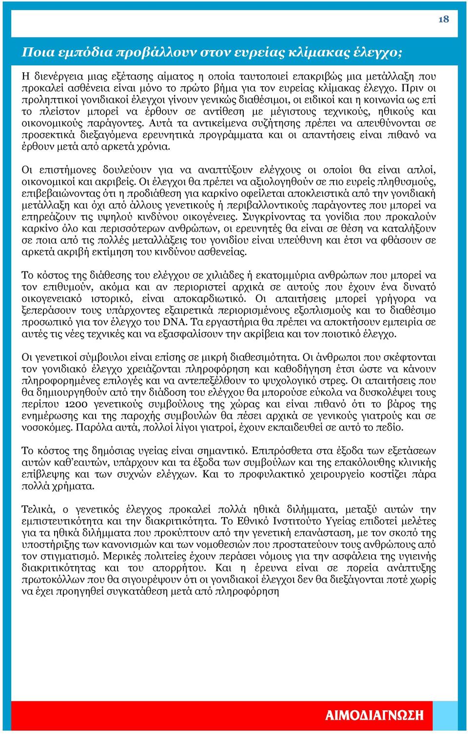 Πριν οι προληπτικοί γονιδιακοί έλεγχοι γίνουν γενικώς διαθέσιµοι, οι ειδικοί και η κοινωνία ως επί το πλείστον µπορεί να έρθουν σε αντίθεση µε µέγιστους τεχνικούς, ηθικούς και οικονοµικούς παράγοντες.