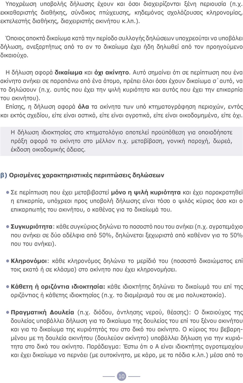 Η δήλωση αφορά δικαίωμα και όχι ακίνητο. Αυτό σημαίνει ότι σε περίπτωση που ένα ακίνητο ανήκει σε παραπάνω από ένα άτομο, πρέπει όλοι όσοι έχουν δικαίωμα σ αυτό, να το δηλώσουν (π.χ. αυτός που έχει την ψιλή κυριότητα και αυτός που έχει την επικαρπία του ακινήτου).