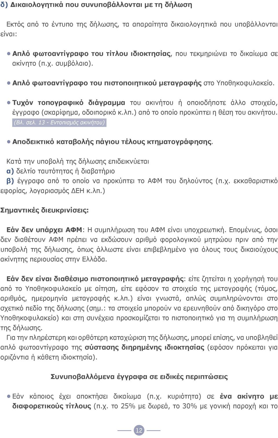 Τυχόν τοπογραφικό διάγραμμα του ακινήτου ή οποιοδήποτε άλλο στοιχείο, έγγραφο (σκαρίφημα, οδοιπορικό κ.λπ.) από το οποίο προκύπτει η θέση του ακινήτου. (Βλ. σελ.