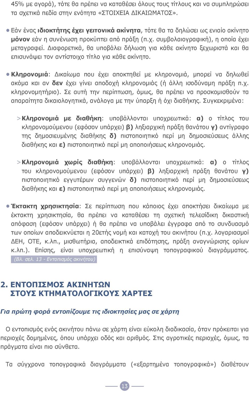 Διαφορετικά, θα υποβάλει δήλωση για κάθε ακίνητο ξεχωριστά και θα επισυνάψει τον αντίστοιχο τίτλο για κάθε ακίνητο.