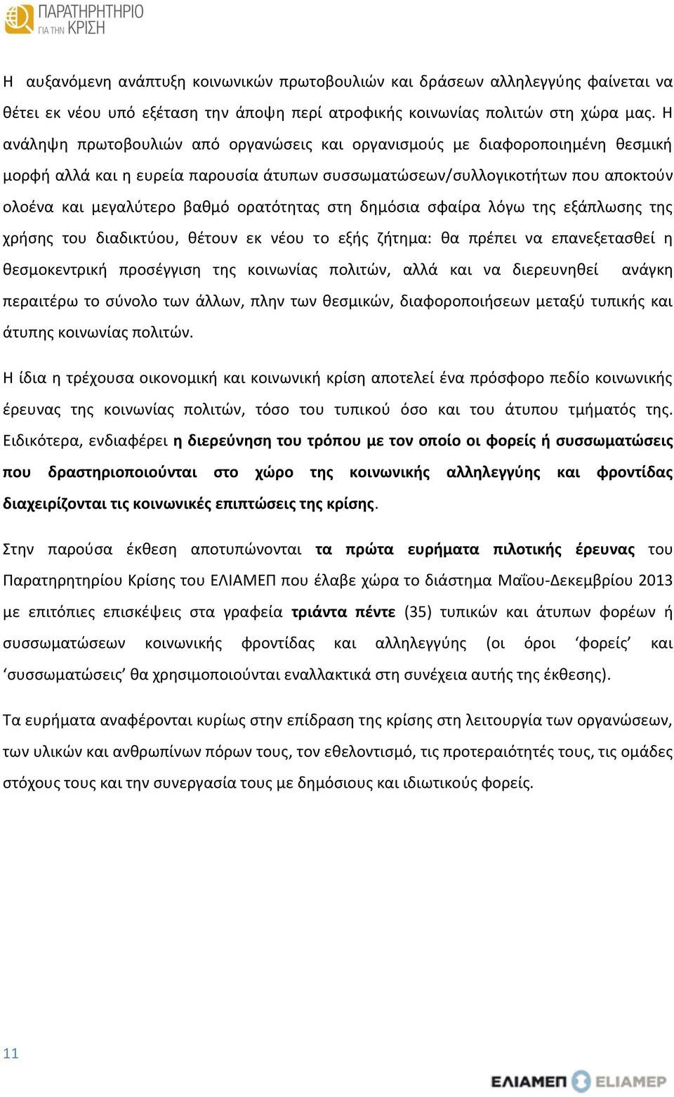 ορατότητας στη δημόσια σφαίρα λόγω της εξάπλωσης της χρήσης του διαδικτύου, θέτουν εκ νέου το εξής ζήτημα: θα πρέπει να επανεξετασθεί η θεσμοκεντρική προσέγγιση της κοινωνίας πολιτών, αλλά και να