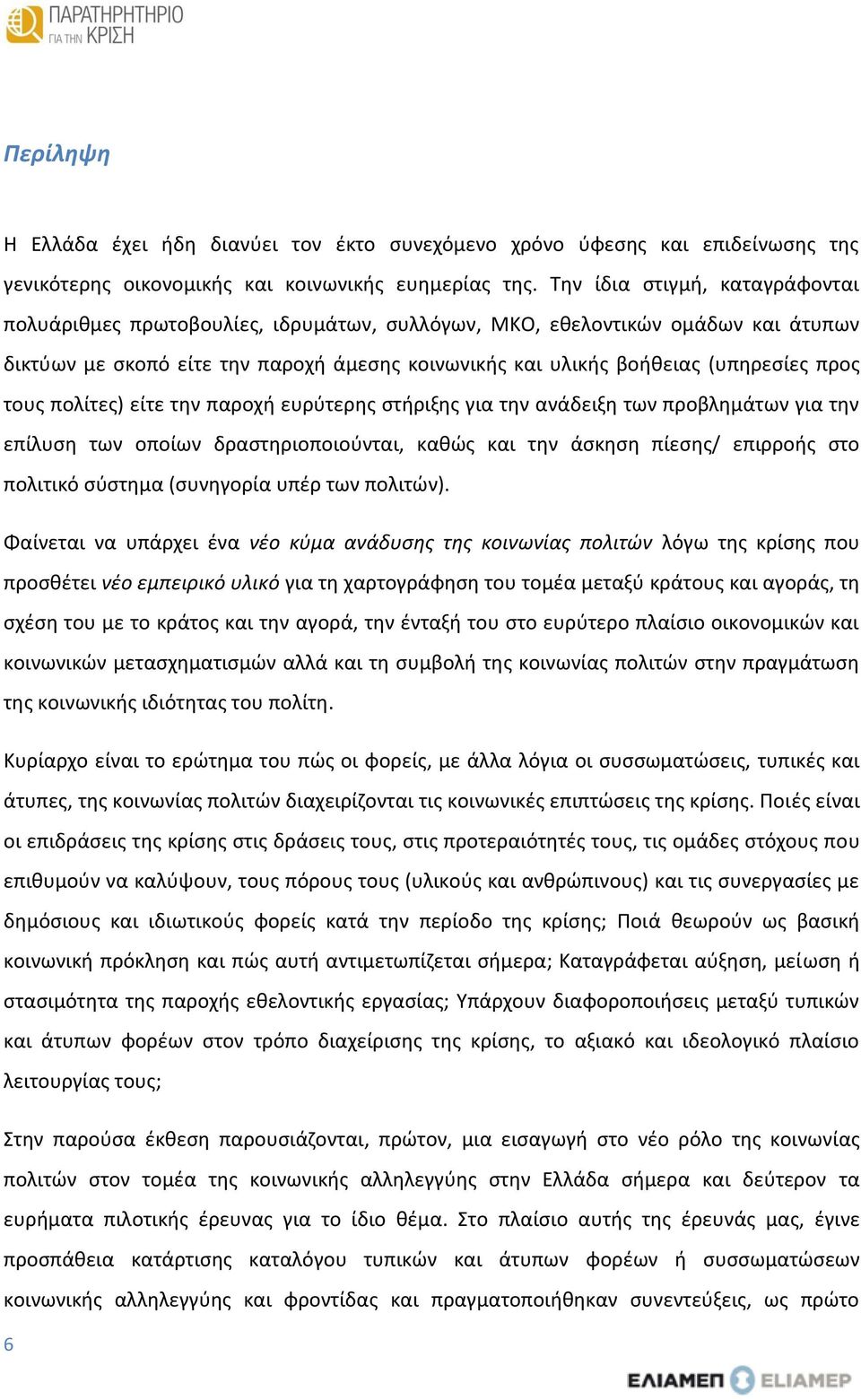 τους πολίτες) είτε την παροχή ευρύτερης στήριξης για την ανάδειξη των προβλημάτων για την επίλυση των οποίων δραστηριοποιούνται, καθώς και την άσκηση πίεσης/ επιρροής στο πολιτικό σύστημα (συνηγορία