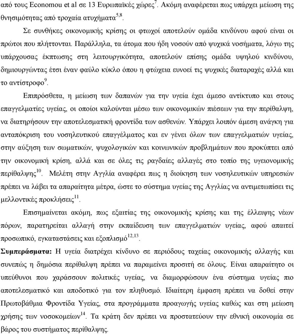 Παράλληλα, τα άτομα που ήδη νοσούν από ψυχικά νοσήματα, λόγω της υπάρχουσας έκπτωσης στη λειτουργικότητα, αποτελούν επίσης ομάδα υψηλού κινδύνου, δημιουργώντας έτσι έναν φαύλο κύκλο όπου η φτώχεια